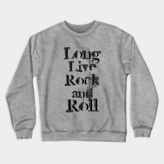 Long Live Rock And Roll - Black Grunge Text Crewneck Sweatshirt by Whimsical Thinker